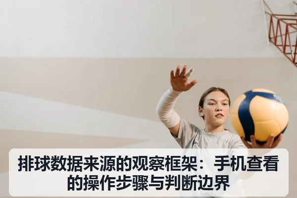 排球数据来源的观察框架：手机查看的操作步骤与判断边界